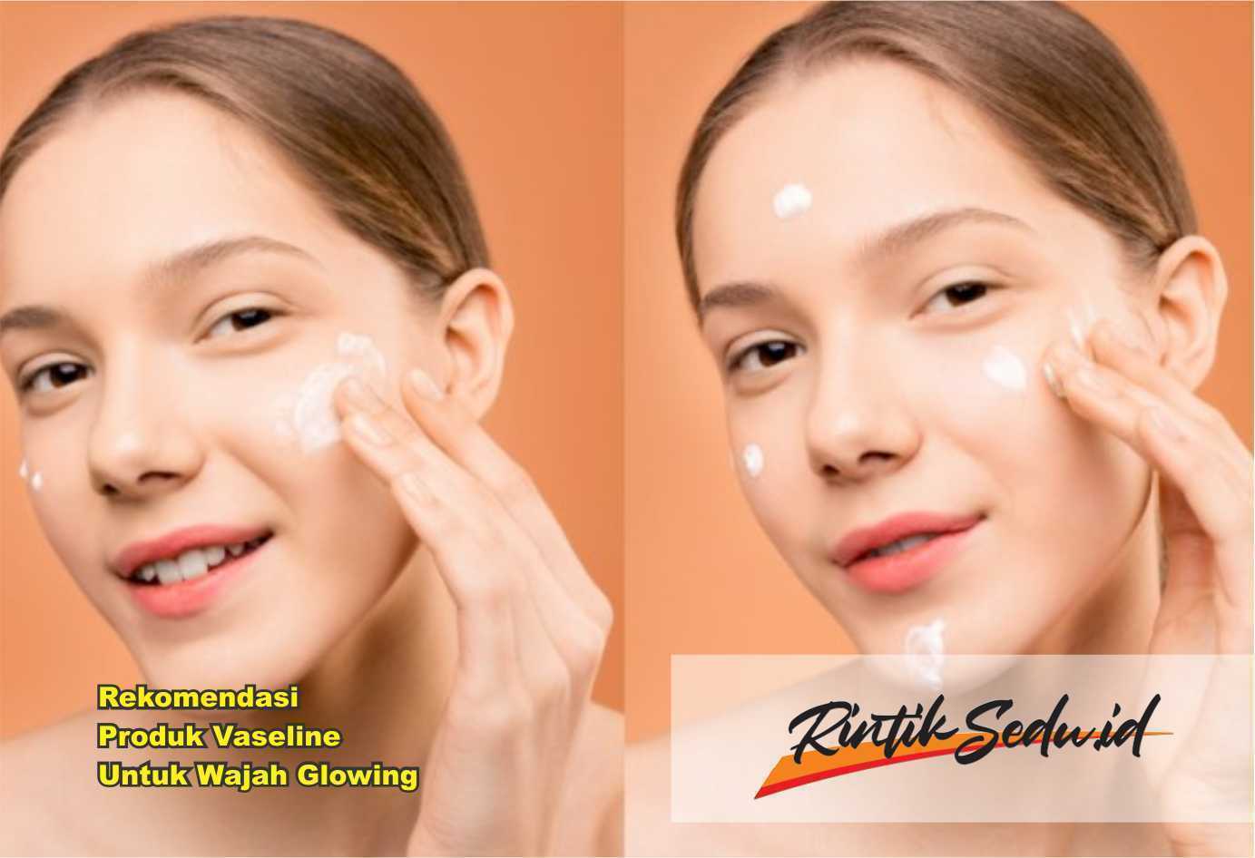 Rekomendasi Produk Vaseline Untuk Wajah Glowing