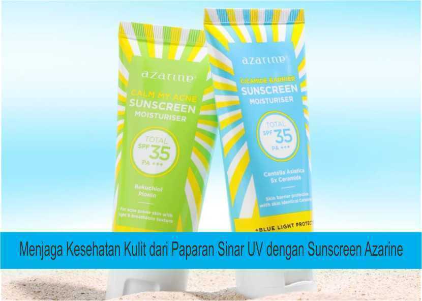 Menjaga Kesehatan Kulit dari Paparan Sinar UV dengan Sunscreen Azarine