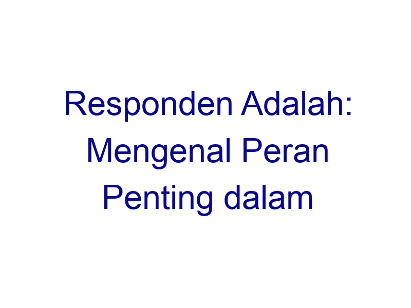 responden adalah mengenal peran penting dalam penelitian 6473