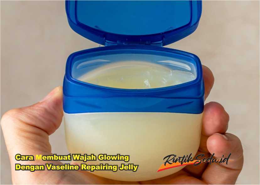 Cara Membuat Wajah Glowing Dengan Vaseline Repairing Jelly