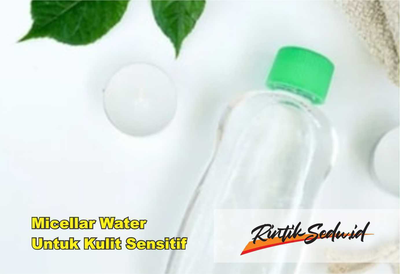 Micellar Water Untuk Kulit Sensitif