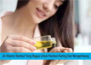 24 Vitamin Rambut Yang Bagus Untuk Rambut Kering Dan Mengembang