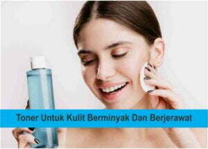 Toner Untuk Kulit Berminyak Dan Berjerawat