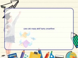 cara cek masa aktif kartu smartfren 10663