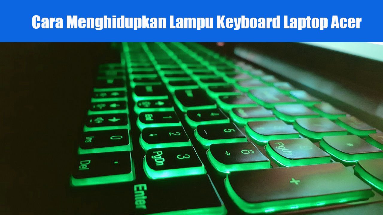 Cara Menghidupkan Lampu Keyboard Laptop Acer