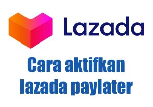 Cara aktifkan lazada paylater