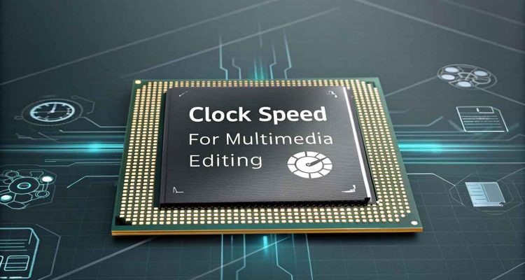 Clock Speed untuk Pengeditan Multimedia