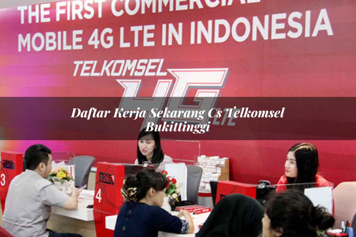 daftar kerja sekarang cs telkomsel bukittinggi 1751656319