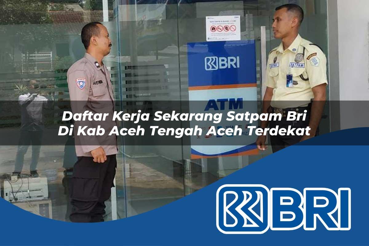 daftar kerja sekarang satpam bri di kab aceh tengah aceh terdekat 1753749367
