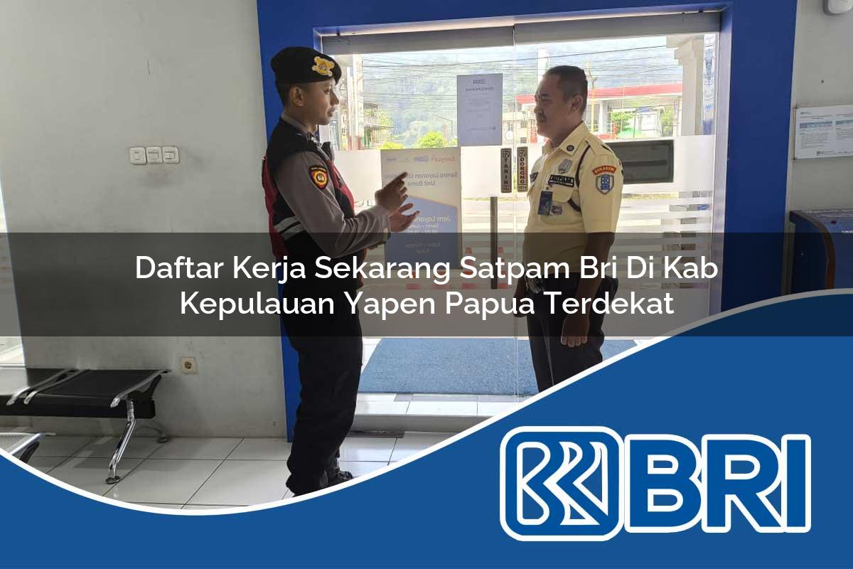 daftar kerja sekarang satpam bri di kab kepulauan yapen papua terdekat 1753763900