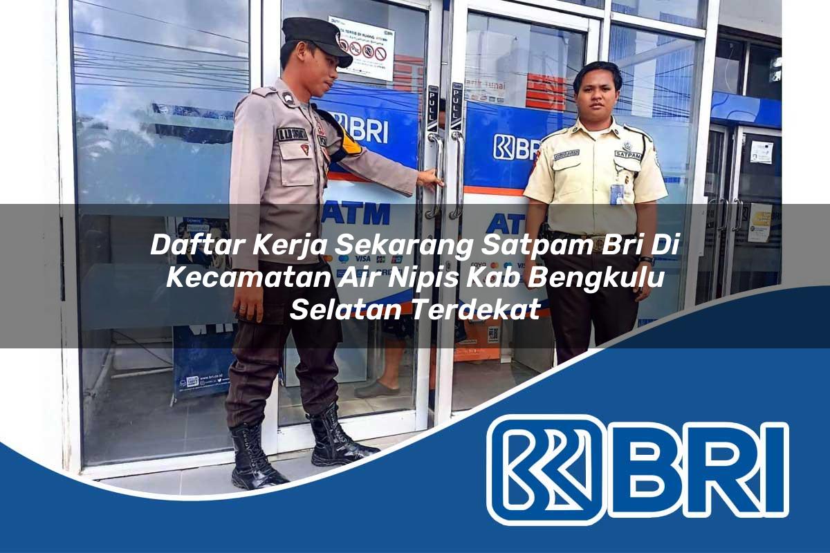 daftar kerja sekarang satpam bri di kecamatan air nipis kab bengkulu selatan terdekat 1753813340
