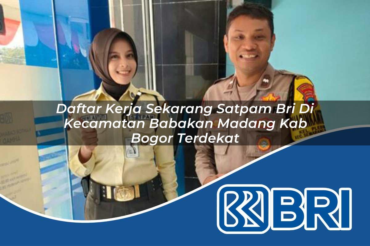 daftar kerja sekarang satpam bri di kecamatan babakan madang kab bogor terdekat 1753917018