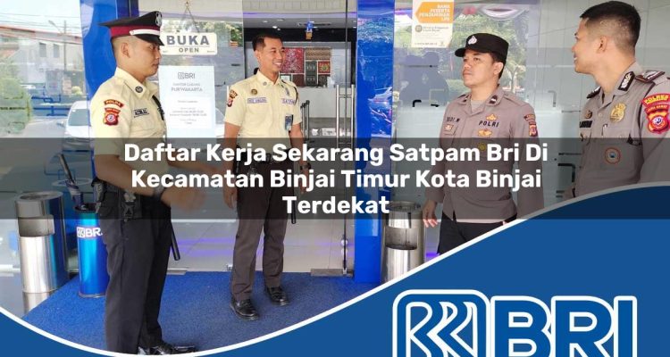daftar kerja sekarang satpam bri di kecamatan binjai timur kota binjai terdekat 1753951123