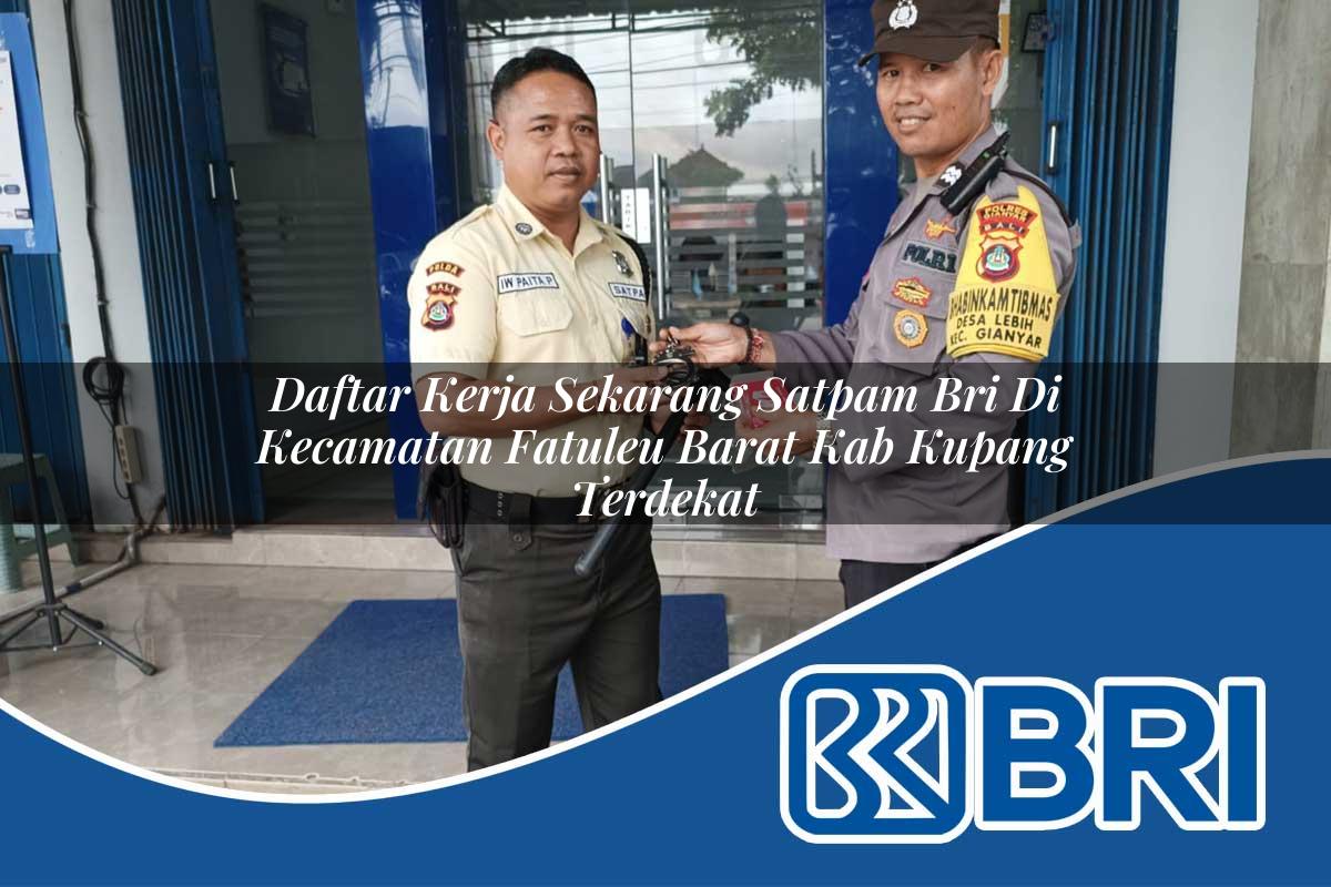 daftar kerja sekarang satpam bri di kecamatan fatuleu barat kab kupang terdekat 1753632022