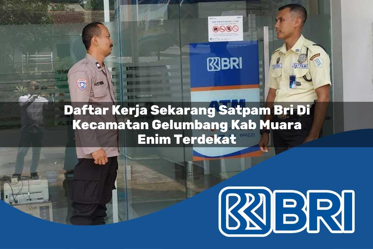 daftar kerja sekarang satpam bri di kecamatan gelumbang kab muara enim terdekat 1753819581