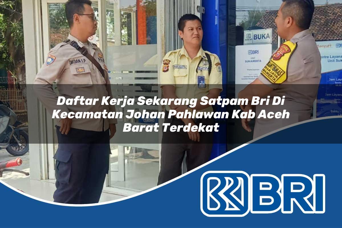 daftar kerja sekarang satpam bri di kecamatan johan pahlawan kab aceh barat terdekat 1753976701