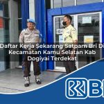 daftar kerja sekarang satpam bri di kecamatan kamu selatan kab dogiyai terdekat 1753893515