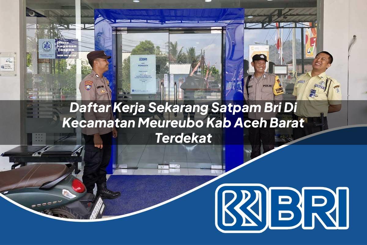 daftar kerja sekarang satpam bri di kecamatan meureubo kab aceh barat terdekat 1753927819