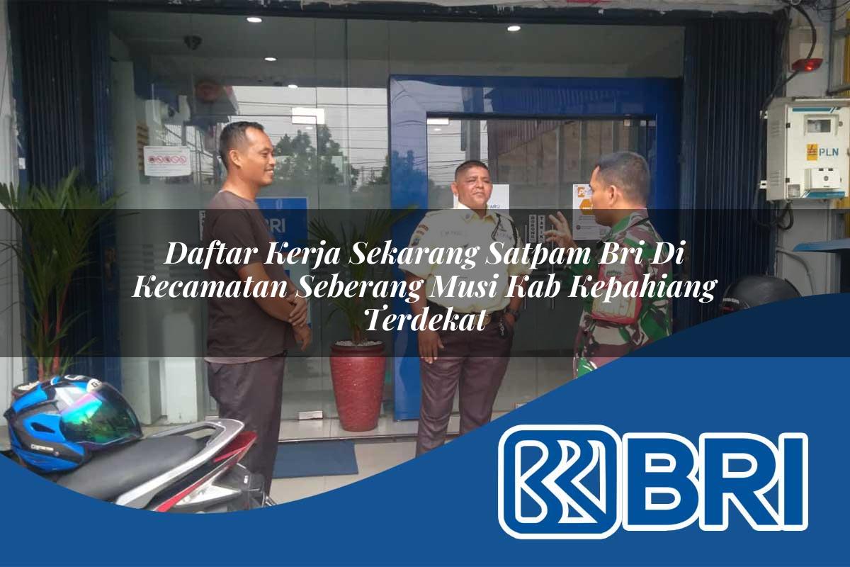 daftar kerja sekarang satpam bri di kecamatan seberang musi kab kepahiang terdekat 1753829662
