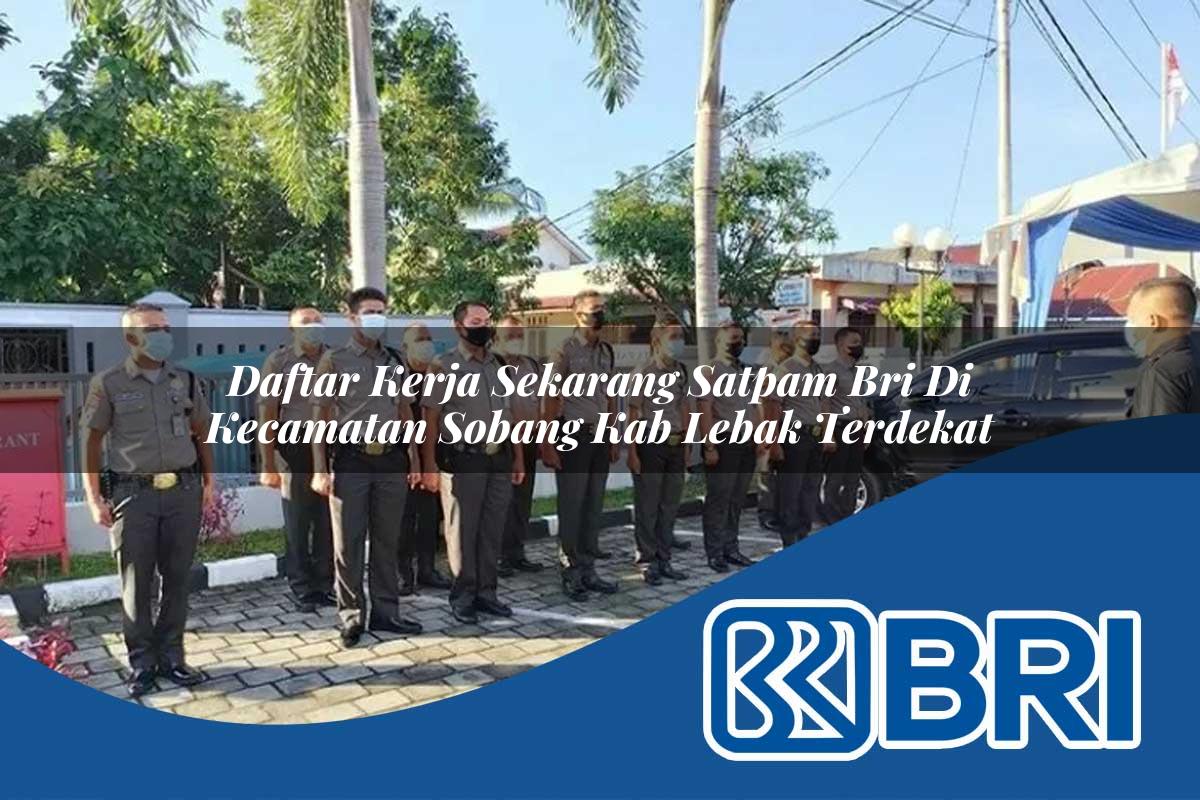 daftar kerja sekarang satpam bri di kecamatan sobang kab lebak terdekat 1753951221
