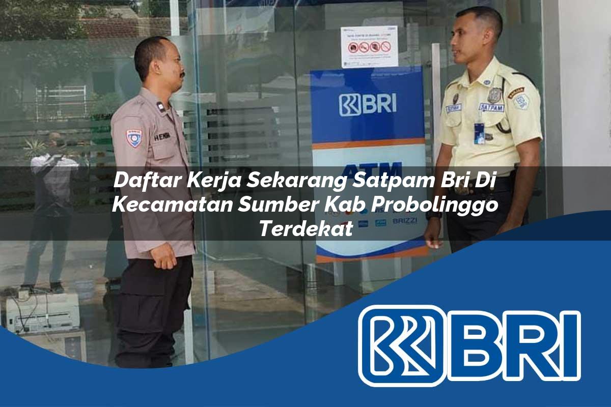 daftar kerja sekarang satpam bri di kecamatan sumber kab probolinggo terdekat 1753847897