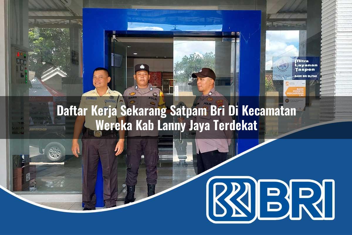 daftar kerja sekarang satpam bri di kecamatan wereka kab lanny jaya terdekat 1753936836