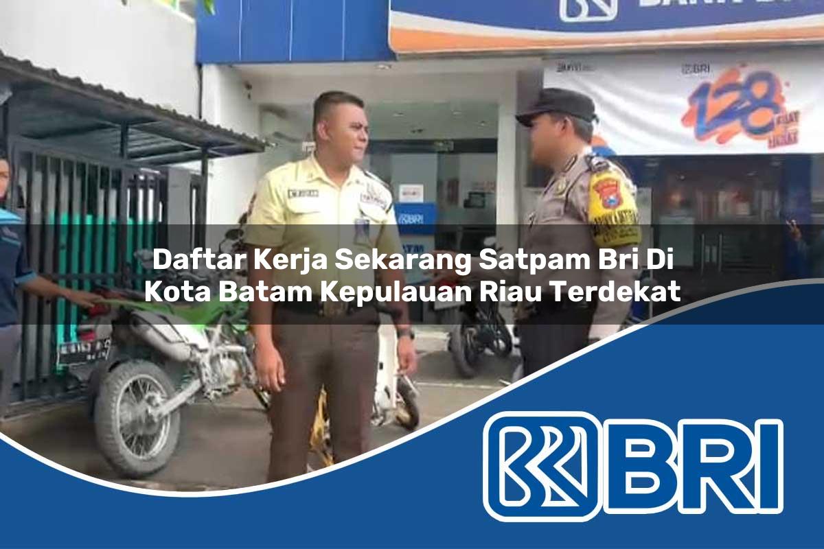 daftar kerja sekarang satpam bri di kota batam kepulauan riau terdekat 1753677619