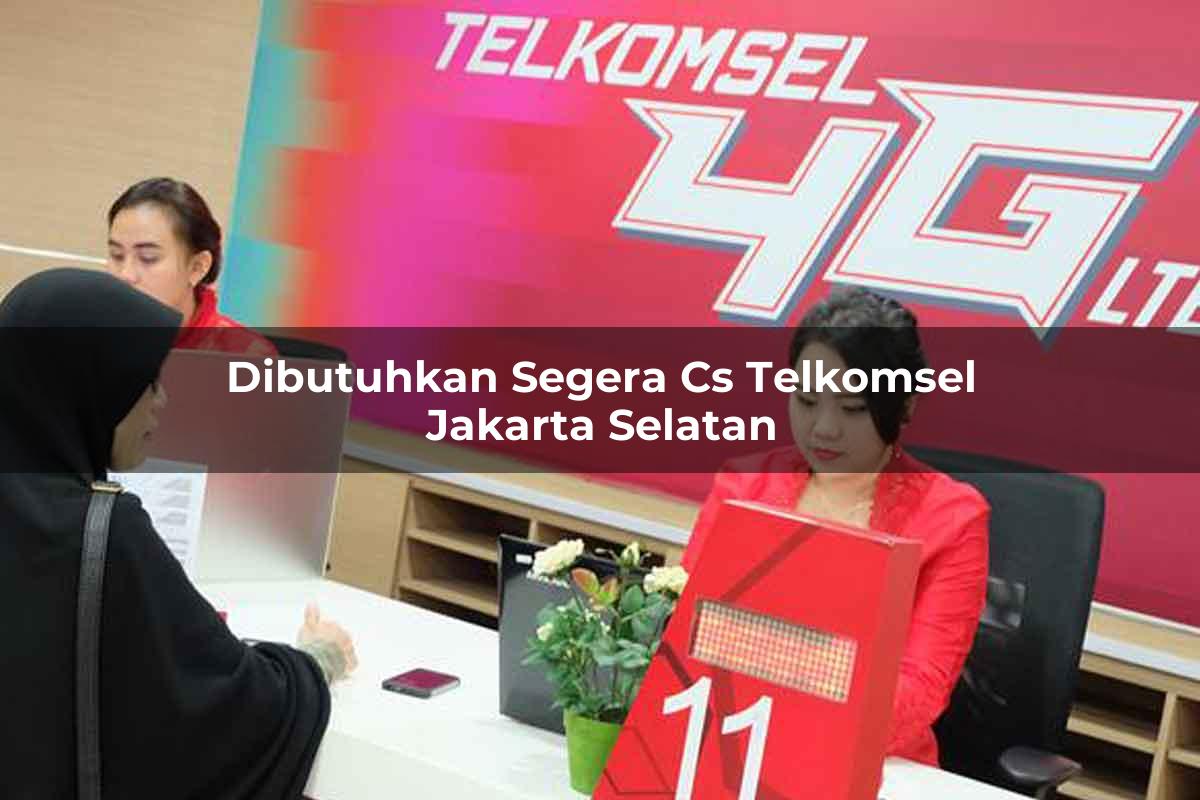 dibutuhkan segera cs telkomsel jakarta selatan 1751683219