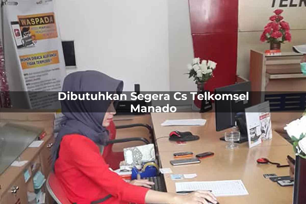 dibutuhkan segera cs telkomsel manado 1751661020