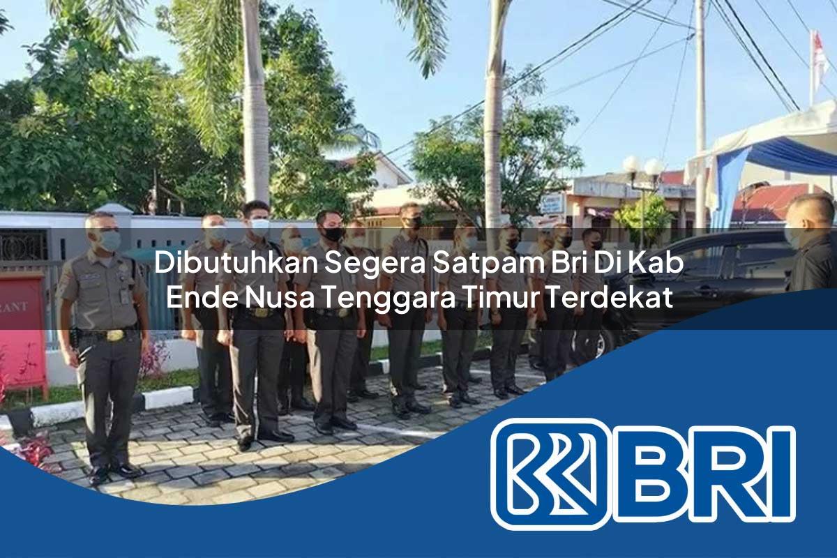 dibutuhkan segera satpam bri di kab ende nusa tenggara timur terdekat 1753771101