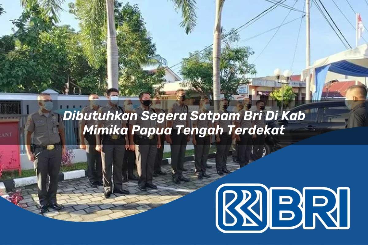 dibutuhkan segera satpam bri di kab mimika papua tengah terdekat 1753761262