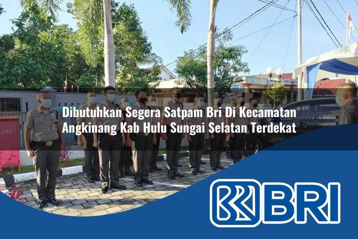 dibutuhkan segera satpam bri di kecamatan angkinang kab hulu sungai selatan terdekat 1753897354