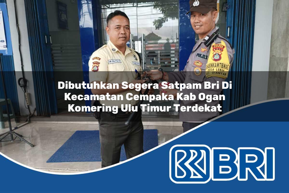 dibutuhkan segera satpam bri di kecamatan cempaka kab ogan komering ulu timur terdekat 1753814300