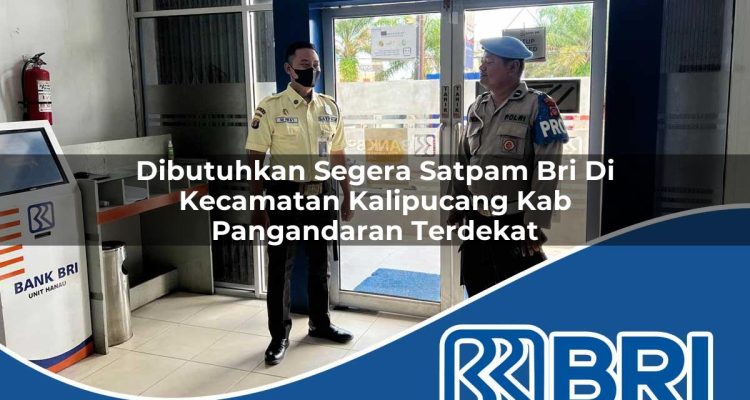dibutuhkan segera satpam bri di kecamatan kalipucang kab pangandaran terdekat 1753768590