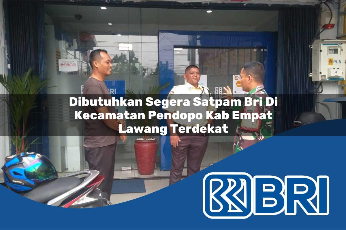 dibutuhkan segera satpam bri di kecamatan pendopo kab empat lawang terdekat 1753877790