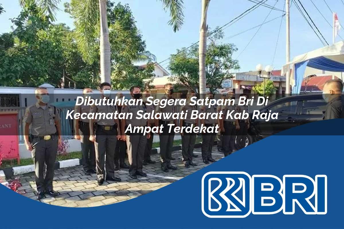 dibutuhkan segera satpam bri di kecamatan salawati barat kab raja ampat terdekat 1753977905