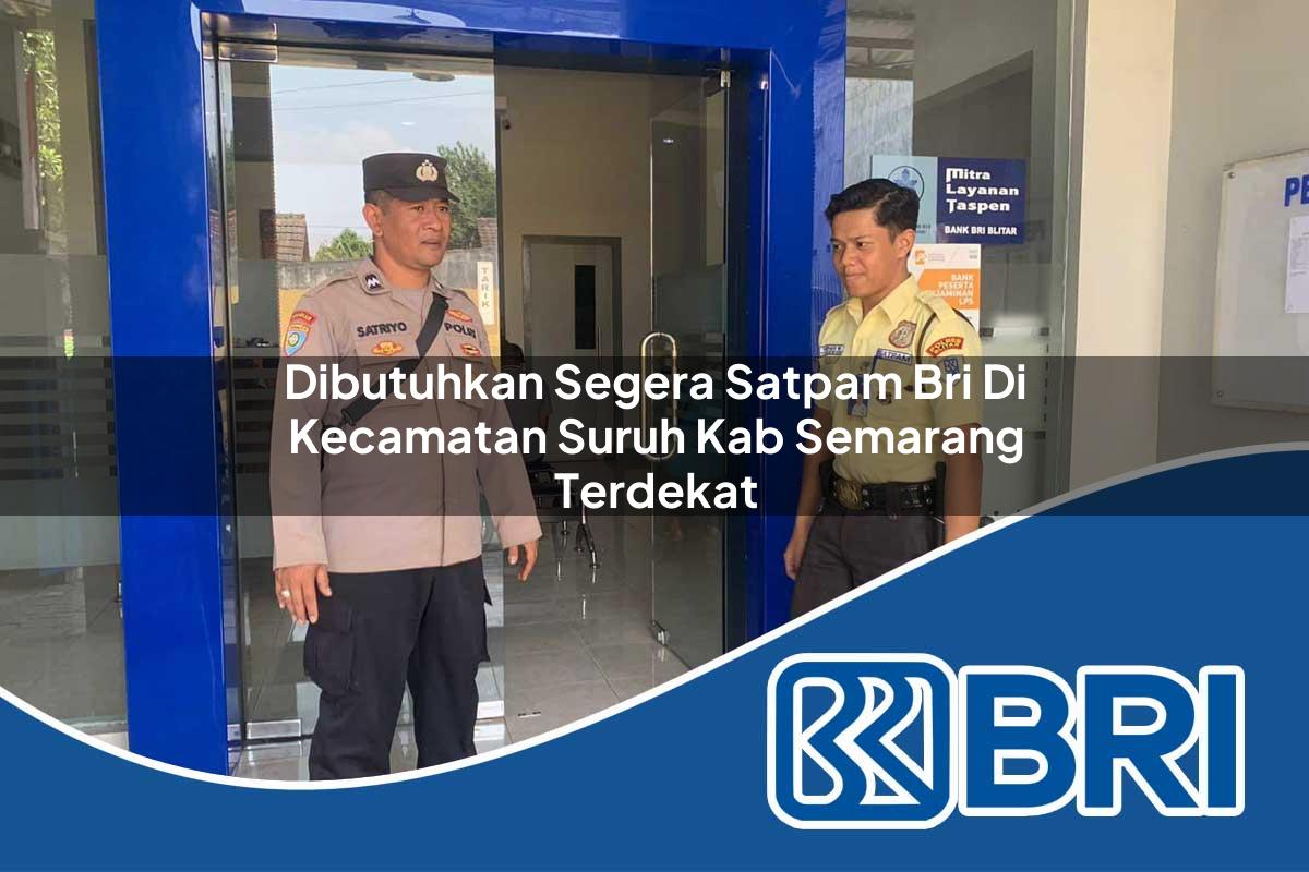 dibutuhkan segera satpam bri di kecamatan suruh kab semarang terdekat 1753814181