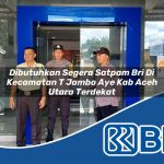dibutuhkan segera satpam bri di kecamatan t jambo aye kab aceh utara terdekat 1753944992
