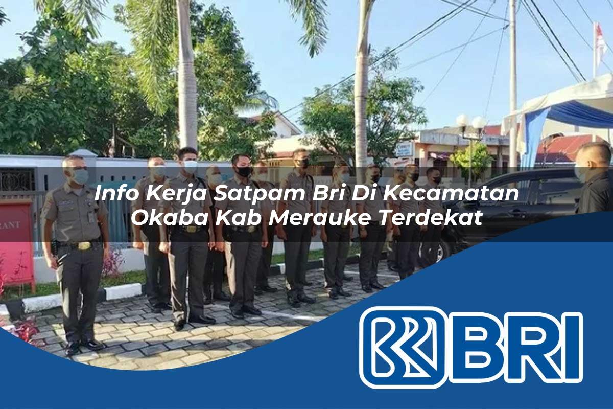 info kerja satpam bri di kecamatan okaba kab merauke terdekat 1753917753