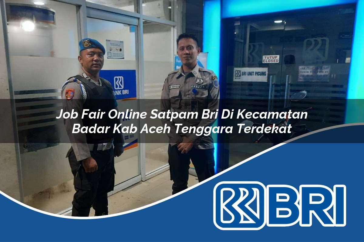 job fair online satpam bri di kecamatan badar kab aceh tenggara terdekat 1753922789