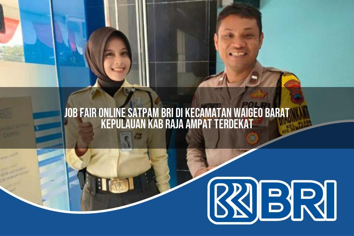 job fair online satpam bri di kecamatan waigeo barat kepulauan kab raja ampat terdekat 1753709789