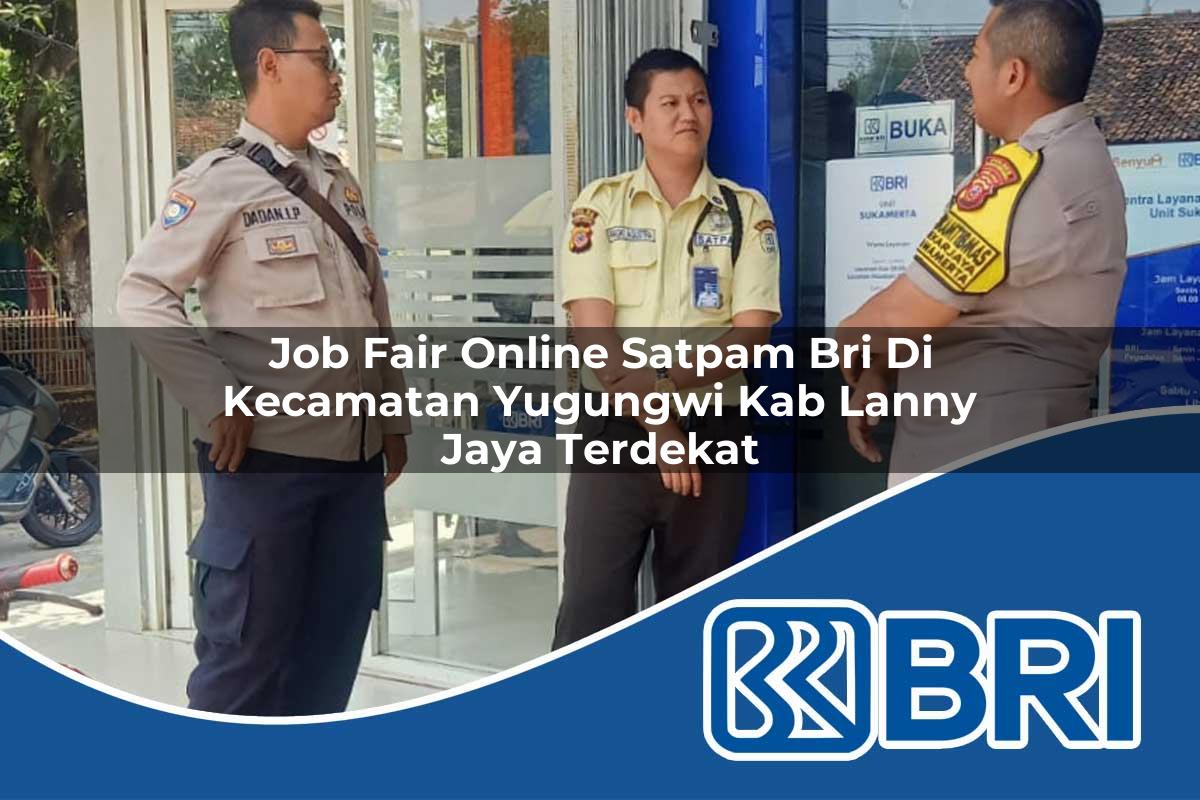 job fair online satpam bri di kecamatan yugungwi kab lanny jaya terdekat 1753764506