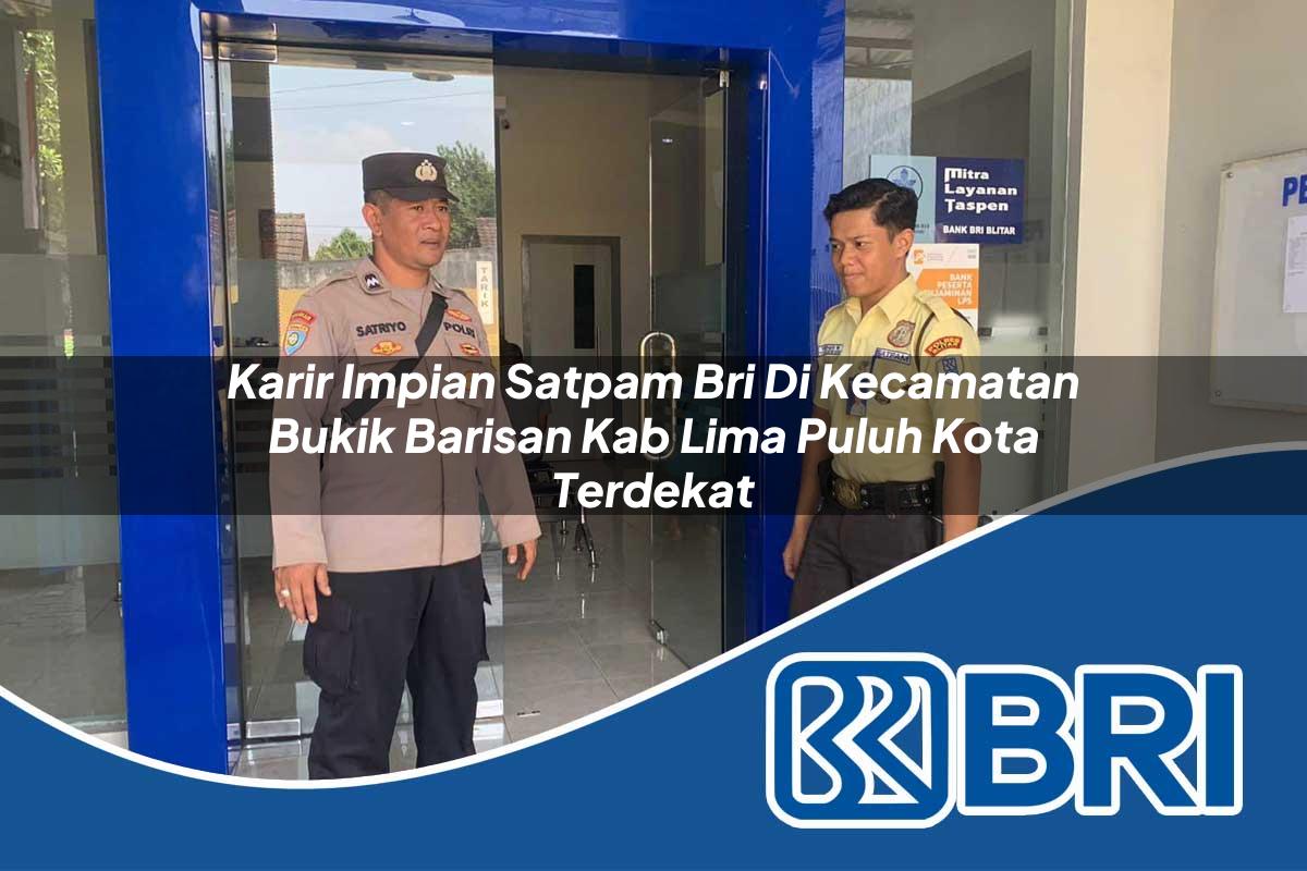 karir impian satpam bri di kecamatan bukik barisan kab lima puluh kota terdekat 1753858343