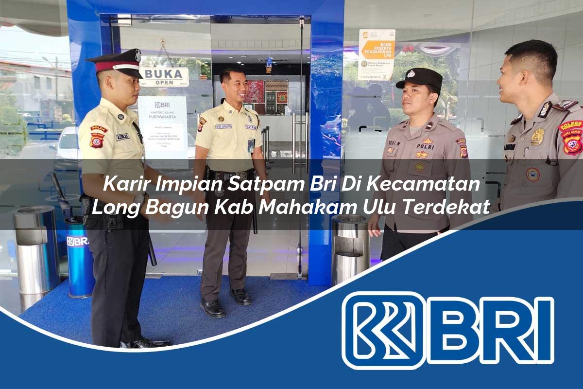 karir impian satpam bri di kecamatan long bagun kab mahakam ulu terdekat 1753930234