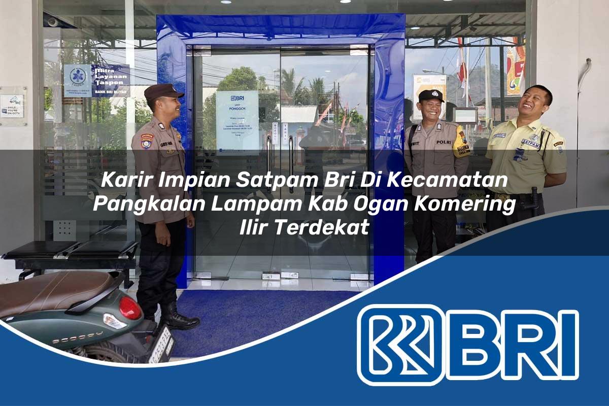 karir impian satpam bri di kecamatan pangkalan lampam kab ogan komering ilir terdekat 1753910191