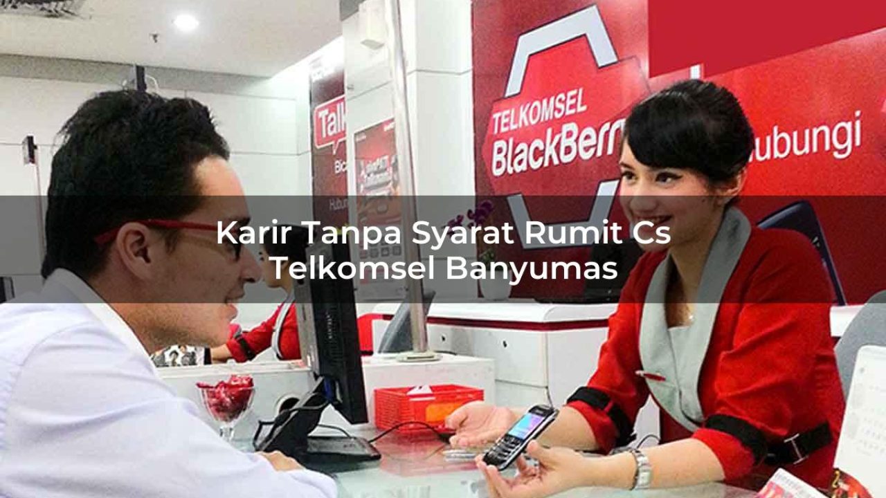 karir tanpa syarat rumit cs telkomsel banyumas 1751649020