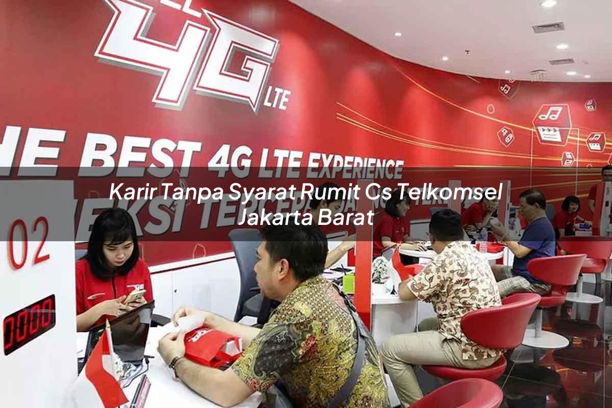 karir tanpa syarat rumit cs telkomsel jakarta barat 1751671219