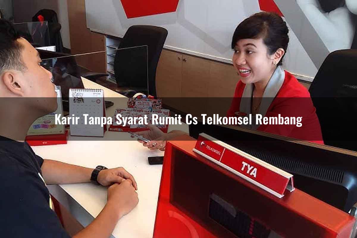 karir tanpa syarat rumit cs telkomsel rembang 1751713224