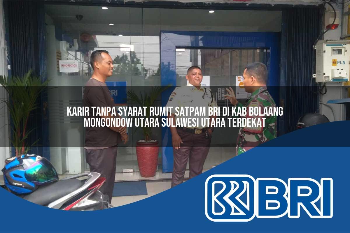 karir tanpa syarat rumit satpam bri di kab bolaang mongondow utara sulawesi utara terdekat 1753720579