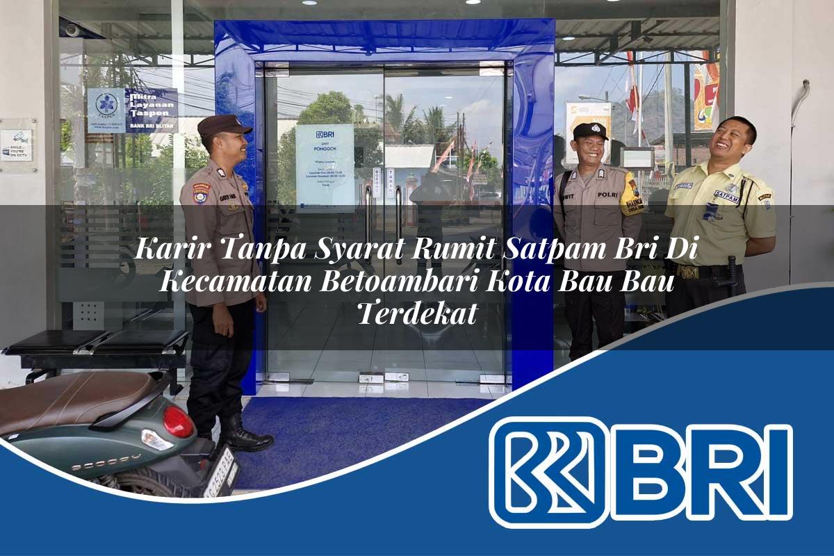 karir tanpa syarat rumit satpam bri di kecamatan betoambari kota bau bau terdekat 1753625420